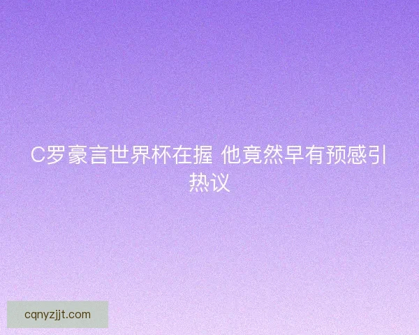 C罗豪言世界杯在握 他竟然早有预感引热议